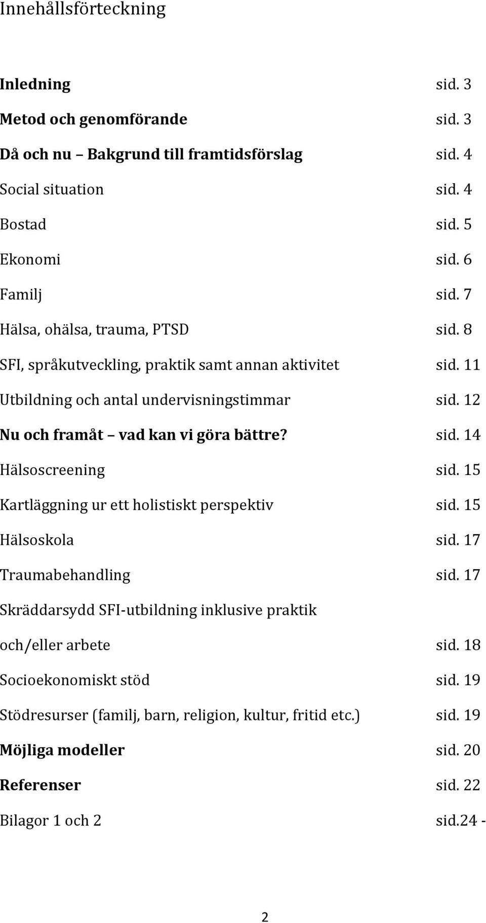 12 Nu och framåt vad kan vi göra bättre? sid. 14 Hälsoscreening sid. 15 Kartläggning ur ett holistiskt perspektiv sid. 15 Hälsoskola sid. 17 Traumabehandling sid.