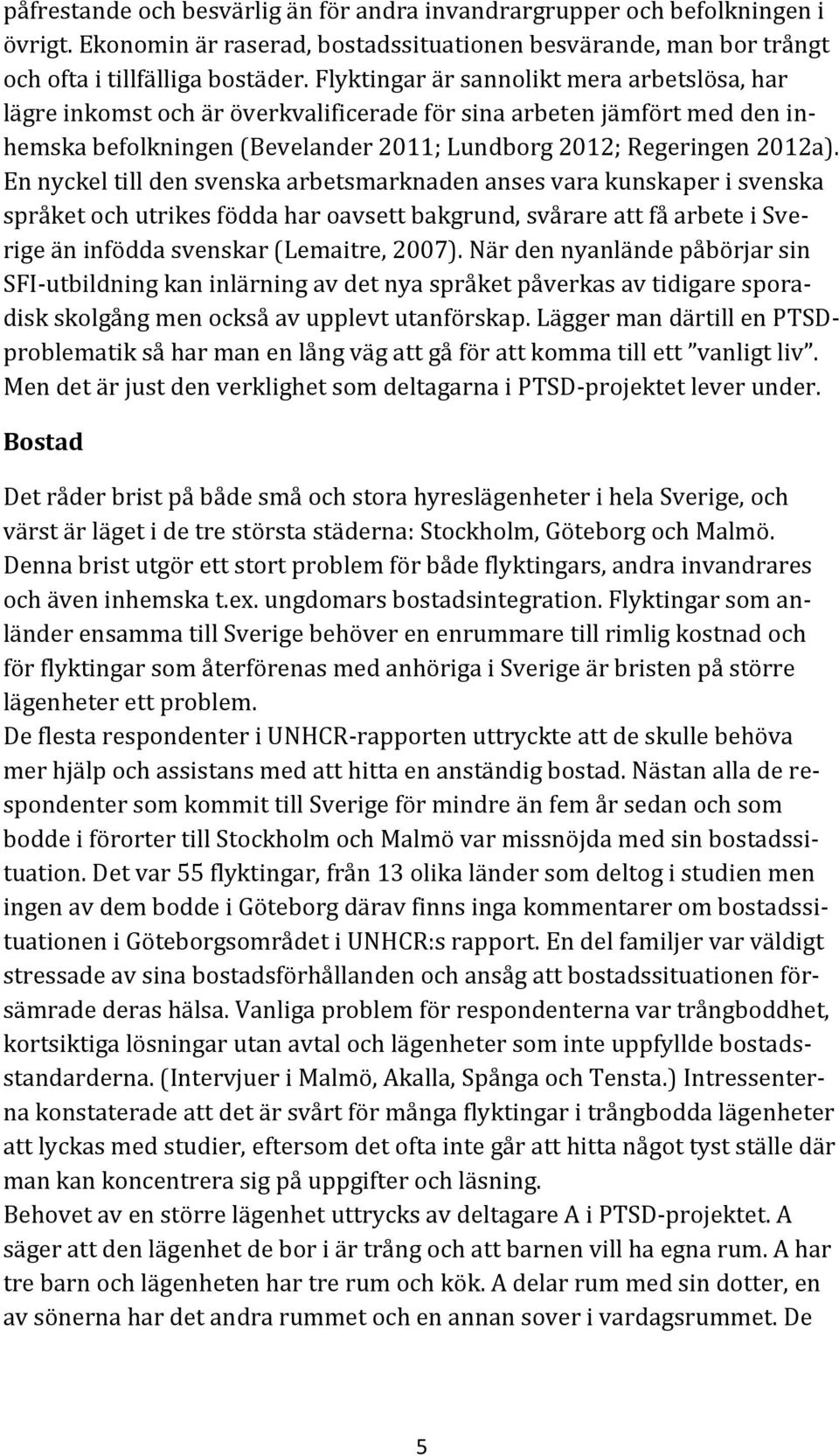 En nyckel till den svenska arbetsmarknaden anses vara kunskaper i svenska språket och utrikes födda har oavsett bakgrund, svårare att få arbete i Sverige än infödda svenskar (Lemaitre, 2007).