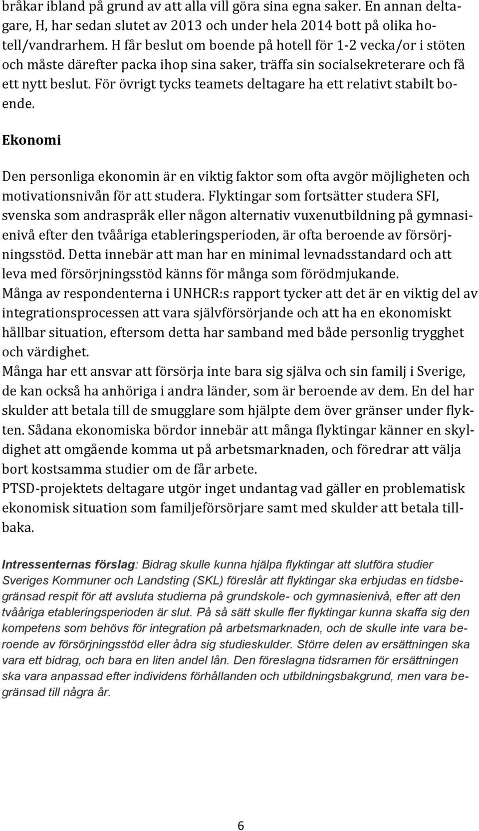 För övrigt tycks teamets deltagare ha ett relativt stabilt boende. Ekonomi Den personliga ekonomin är en viktig faktor som ofta avgör möjligheten och motivationsnivån för att studera.