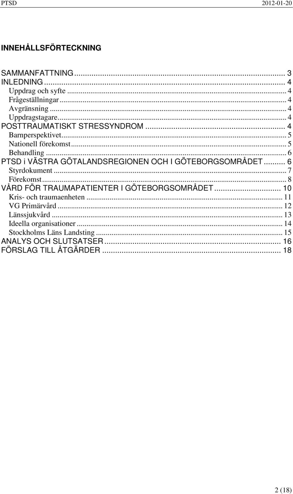 .. 6 PTSD i VÄSTRA GÖTALANDSREGIONEN OCH I GÖTEBORGSOMRÅDET... 6 Styrdokument... 7 Förekomst... 8 VÅRD FÖR TRAUMAPATIENTER I GÖTEBORGSOMRÅDET.