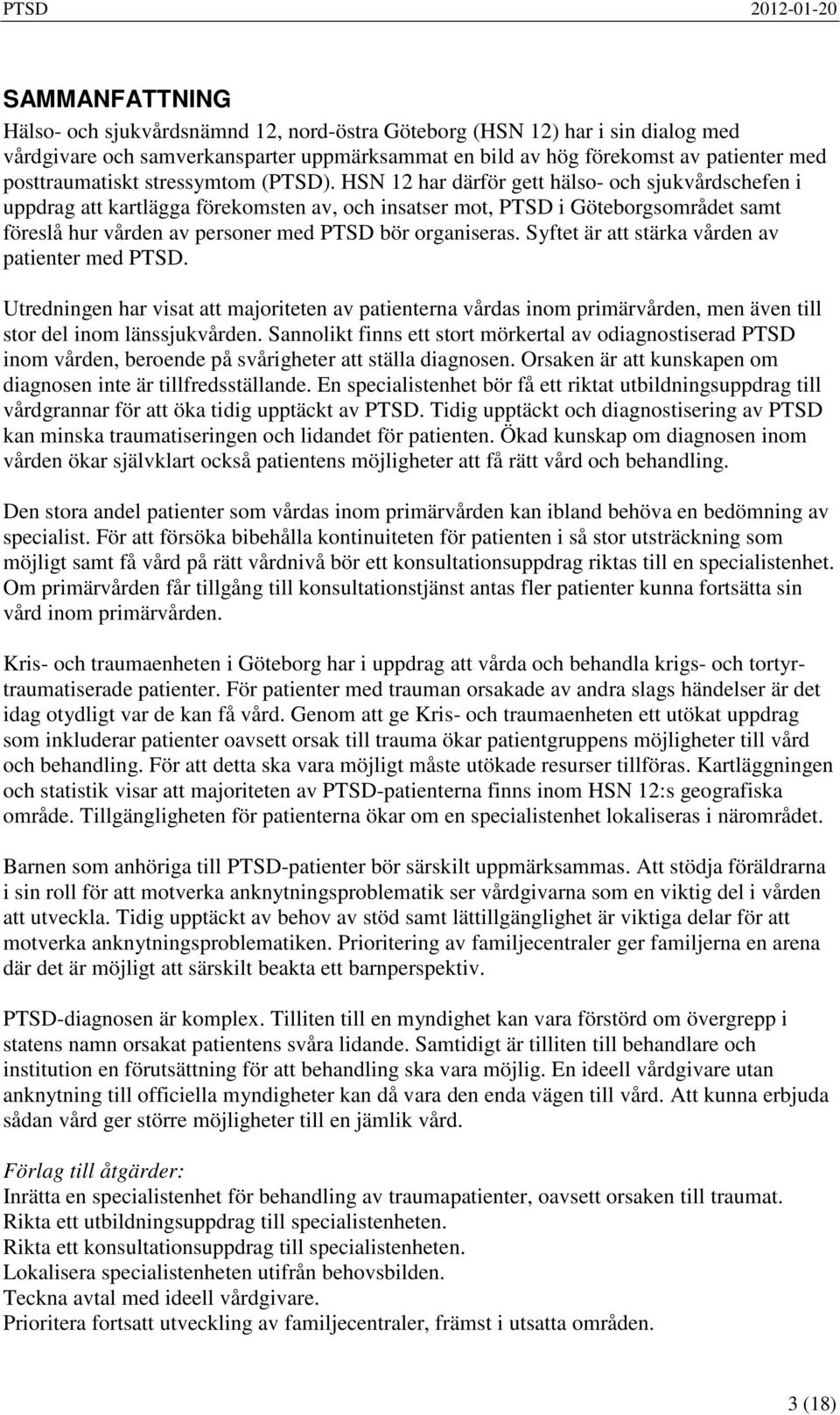 HSN 12 har därför gett hälso- och sjukvårdschefen i uppdrag att kartlägga förekomsten av, och insatser mot, PTSD i Göteborgsområdet samt föreslå hur vården av personer med PTSD bör organiseras.