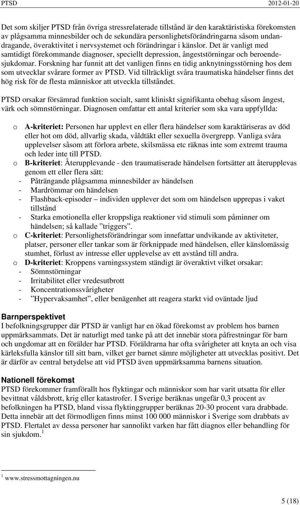 Forskning har funnit att det vanligen finns en tidig anknytningsstörning hos dem som utvecklar svårare former av PTSD.