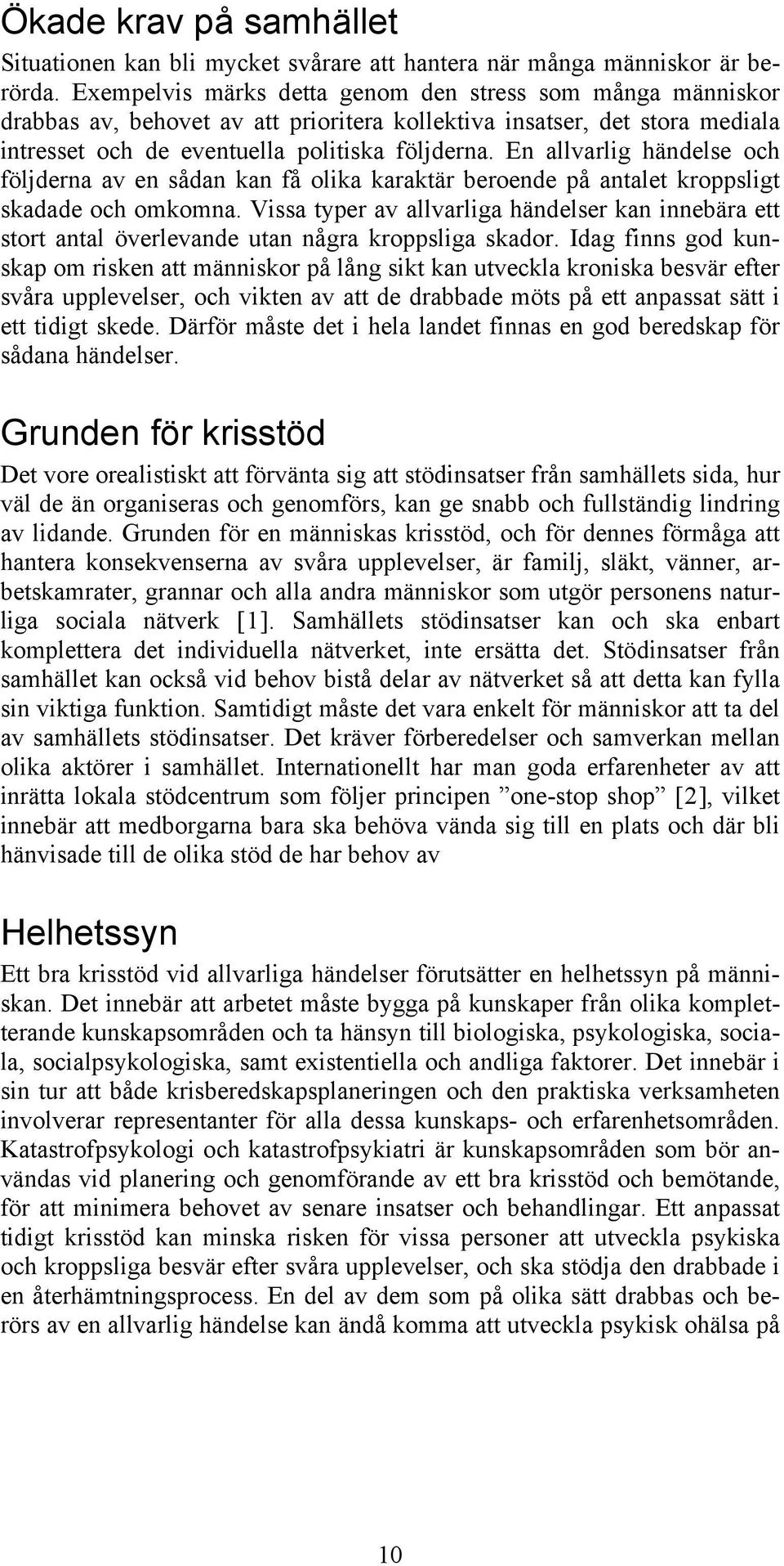 En allvarlig händelse och följderna av en sådan kan få olika karaktär beroende på antalet kroppsligt skadade och omkomna.