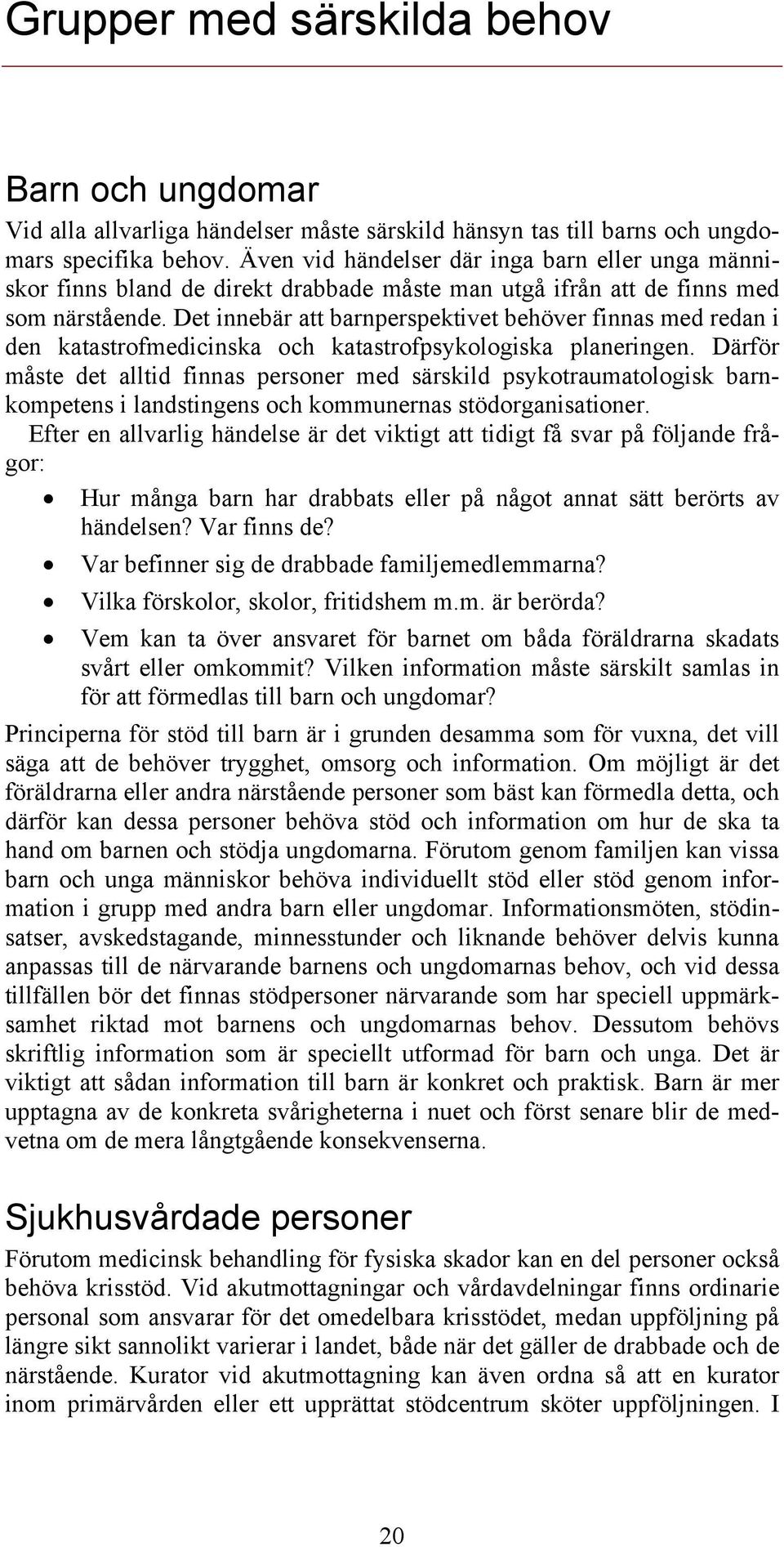 Det innebär att barnperspektivet behöver finnas med redan i den katastrofmedicinska och katastrofpsykologiska planeringen.