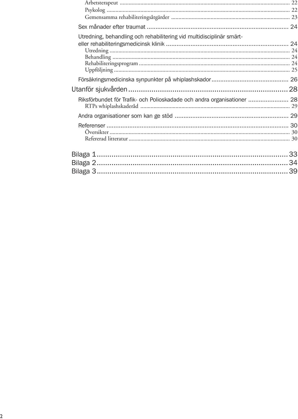 .. 24 Rehabiliteringsprogram... 24 Uppföljning... 25 Försäkringsmedicinska synpunkter på whiplashskador... 26 Utanför sjukvården.