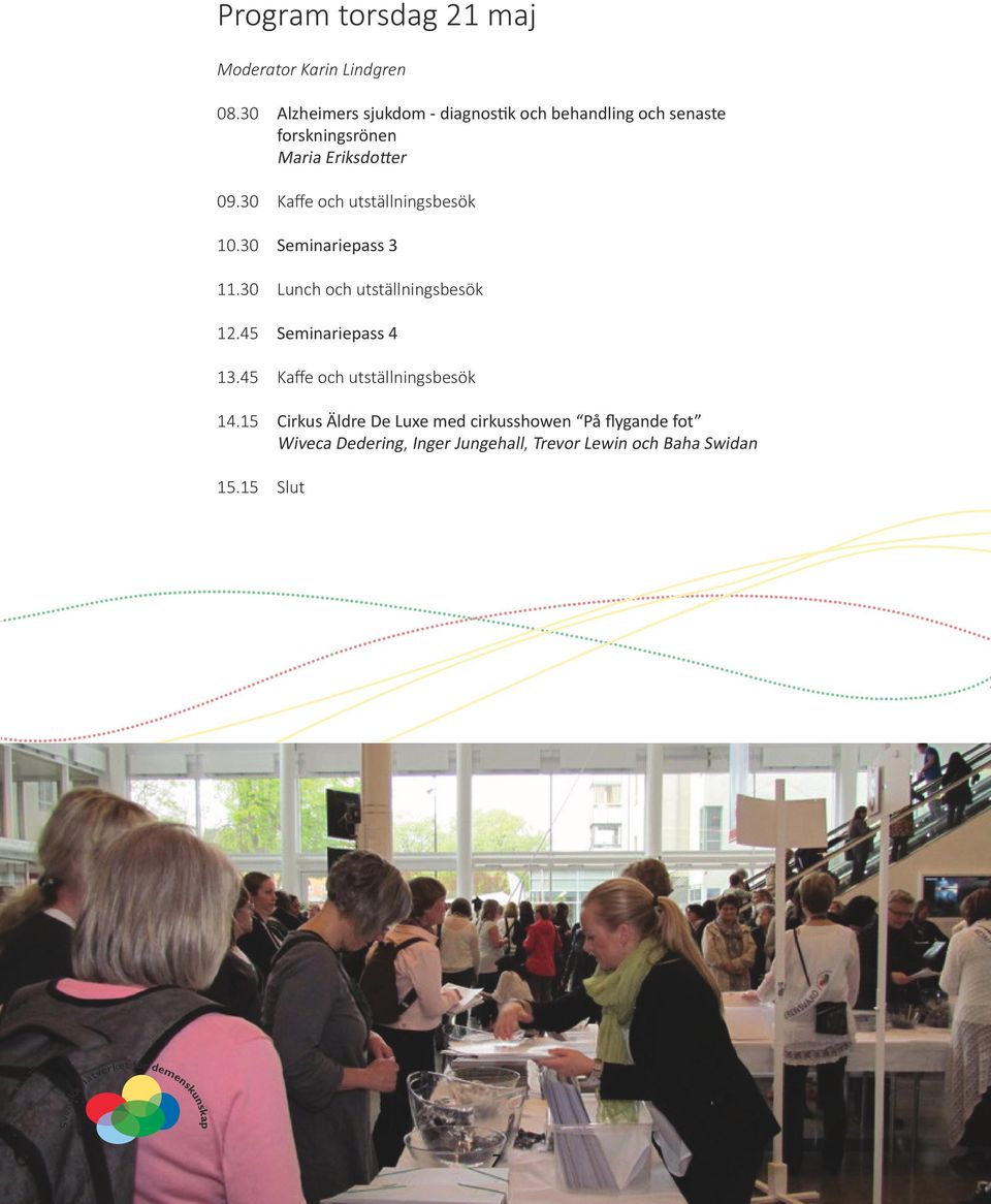 30 Kaffe och utställningsbesök 10.30 Seminariepass 3 11.30 Lunch och utställningsbesök 12.