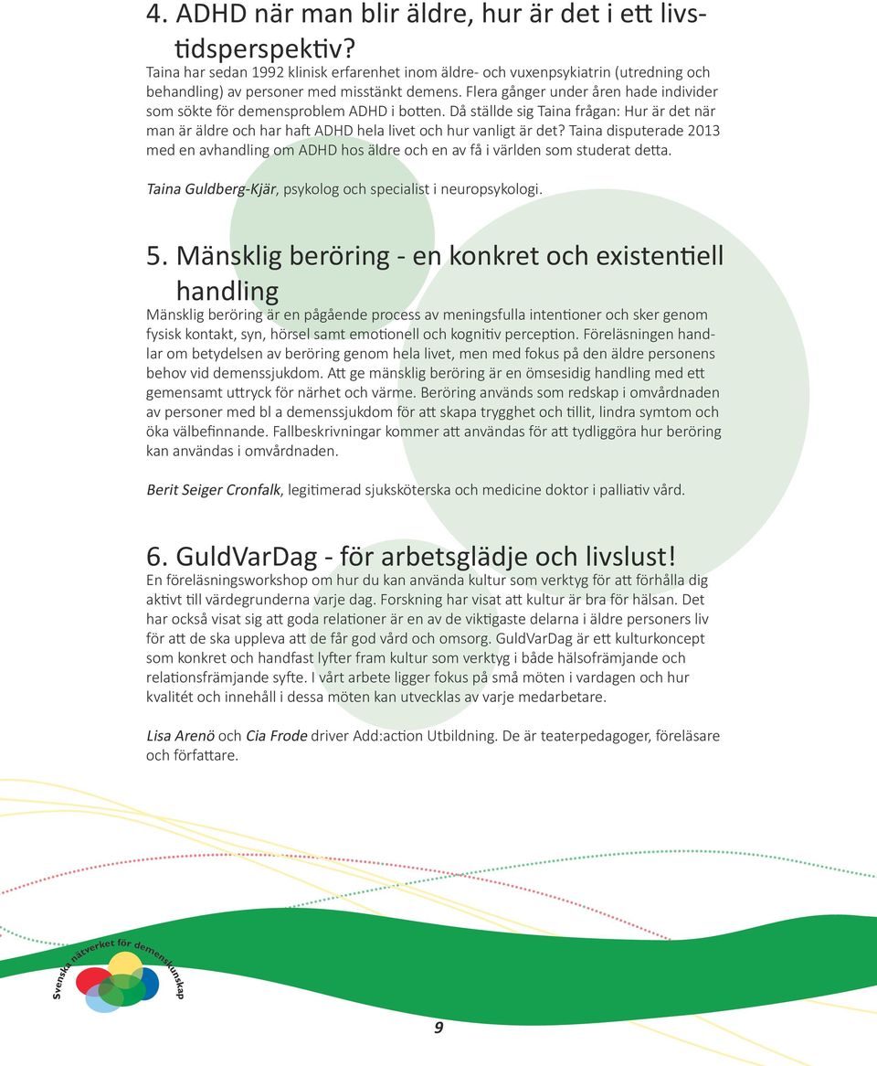 Taina disputerade 2013 med en avhandling om ADHD hos äldre och en av få i världen som studerat detta. Taina Guldberg-Kjär, psykolog och specialist i neuropsykologi. 5.