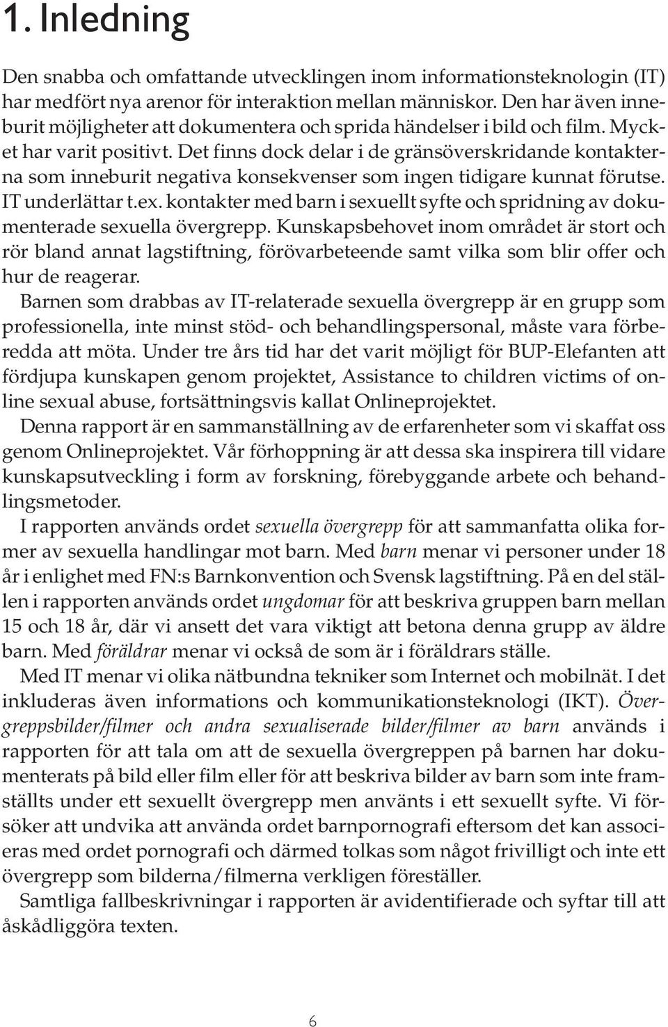 Det finns dock delar i de gränsöverskridande kontakterna som inneburit negativa konsekvenser som ingen tidigare kunnat förutse. IT underlättar t.ex.