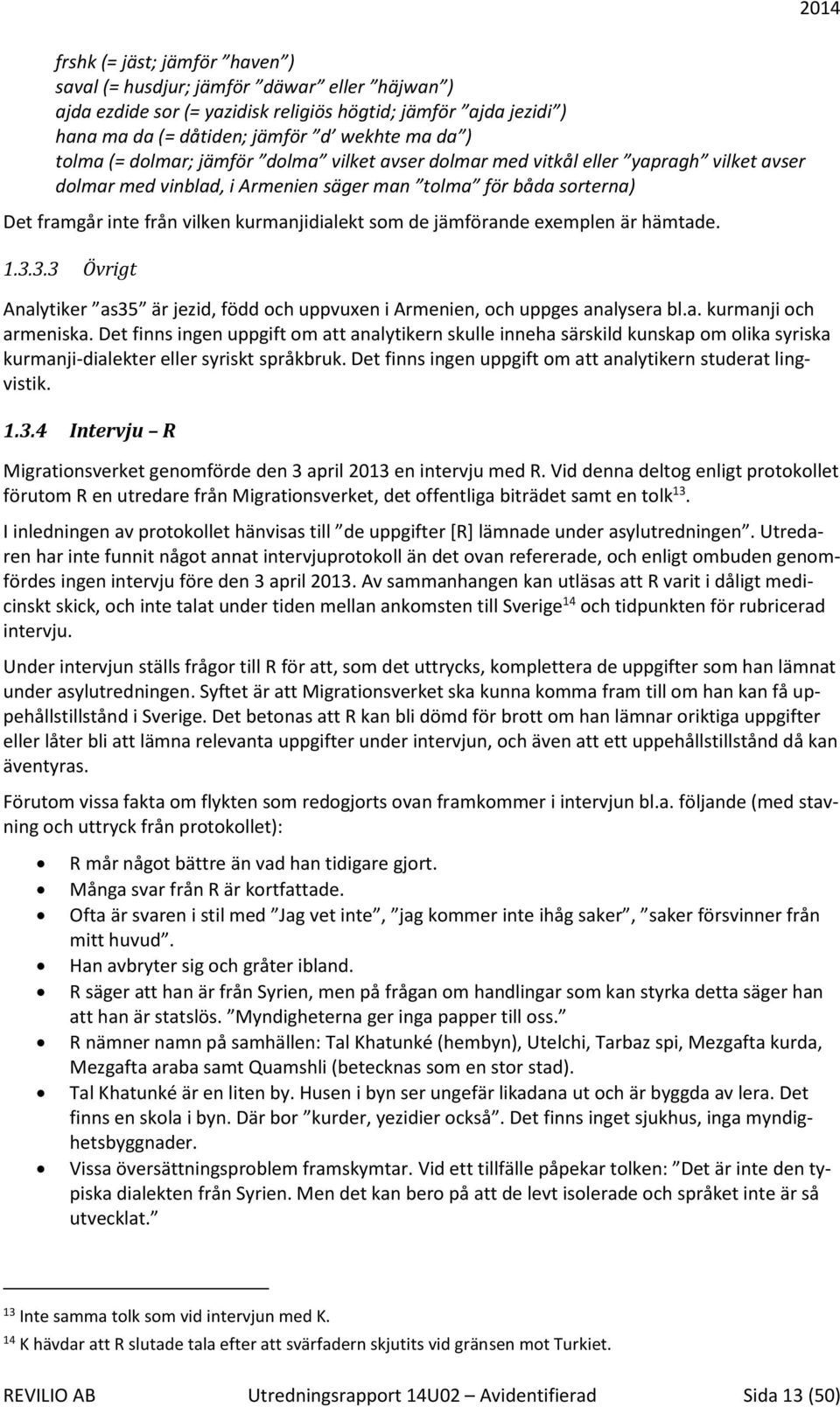 jämförande exemplen är hämtade. 1.3.3.3 Övrigt Analytiker as35 är jezid, född och uppvuxen i Armenien, och uppges analysera bl.a. kurmanji och armeniska.