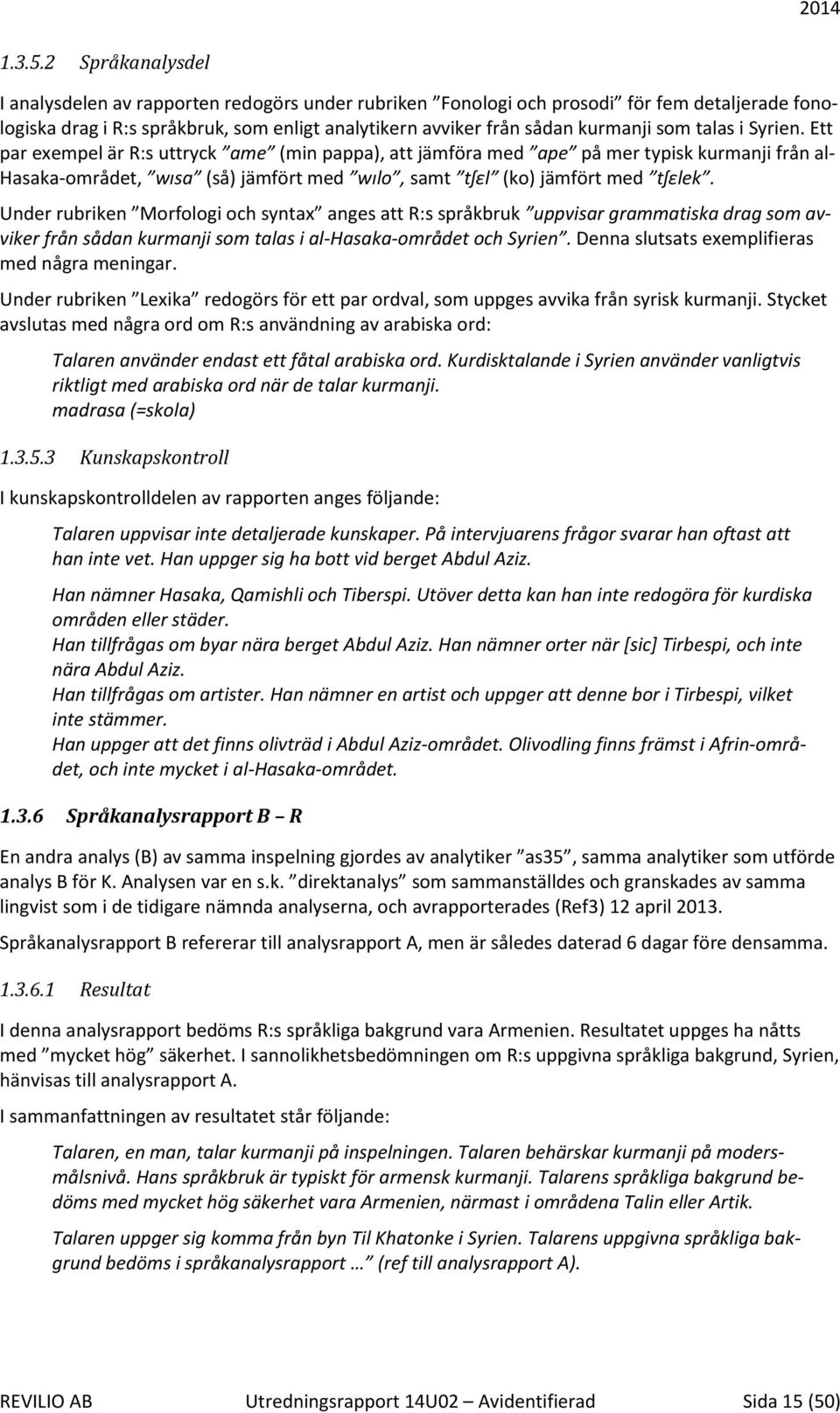 talas i Syrien. Ett par exempel är R:s uttryck ame (min pappa), att jämföra med ape på mer typisk kurmanji från al- Hasaka-området, wısa (så) jämfört med wılo, samt tʃεl (ko) jämfört med tʃεlek.