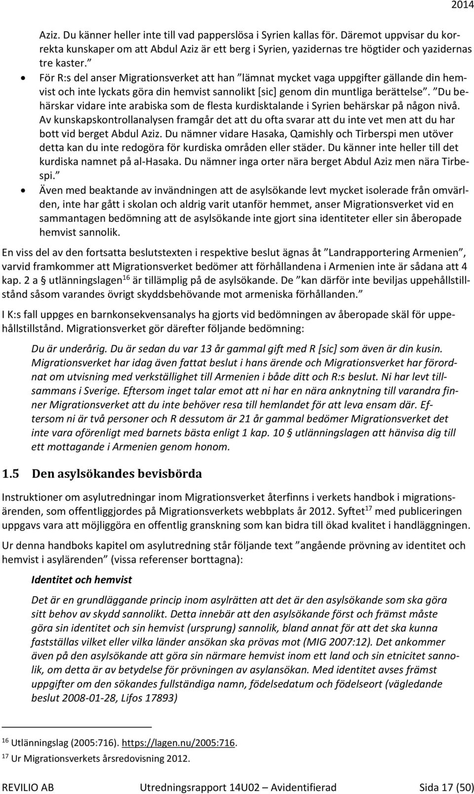 Du behärskar vidare inte arabiska som de flesta kurdisktalande i Syrien behärskar på någon nivå.