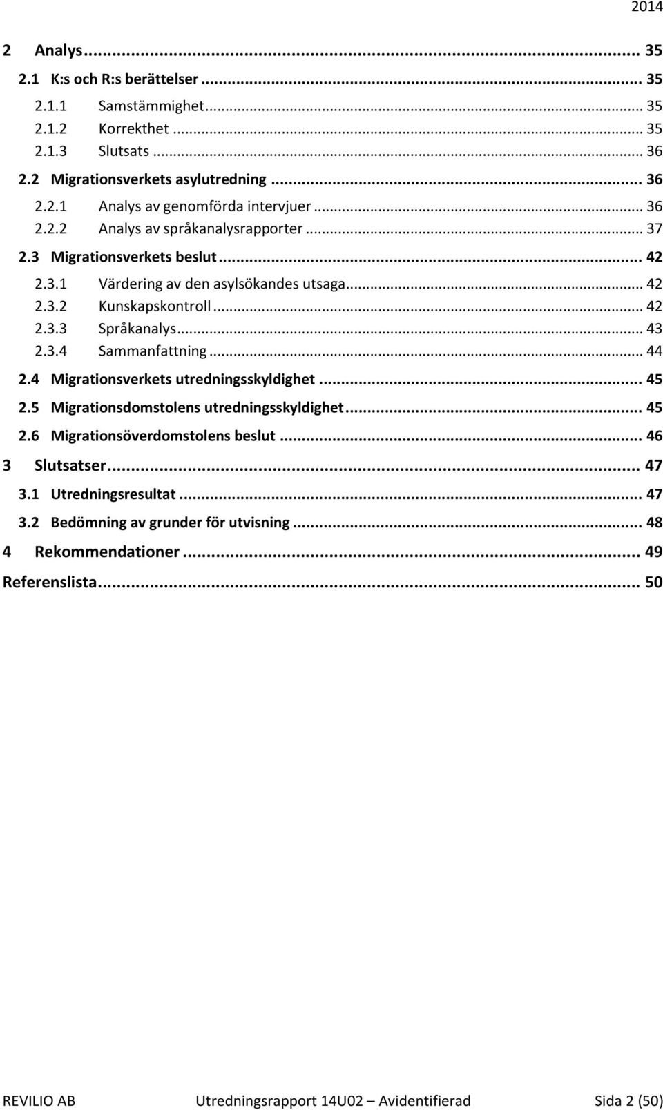 3.4 Sammanfattning... 44 2.4 Migrationsverkets utredningsskyldighet... 45 2.5 Migrationsdomstolens utredningsskyldighet... 45 2.6 Migrationsöverdomstolens beslut... 46 3 Slutsatser... 47 3.