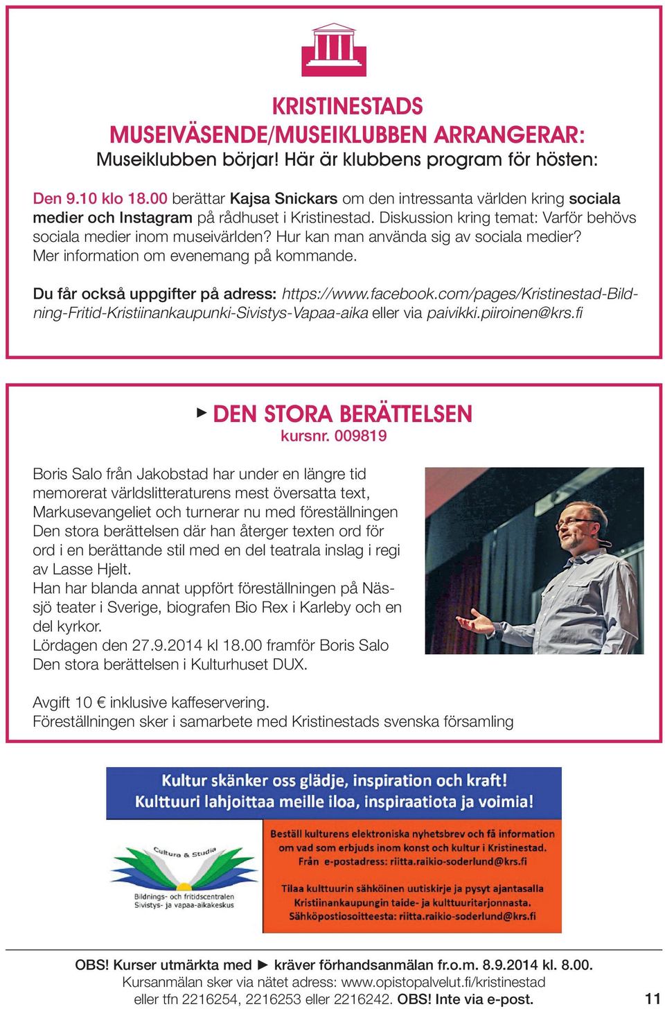 Hur kan man använda sig av sociala medier? Mer information om evenemang på kommande. Du får också uppgifter på adress: https://www.facebook.