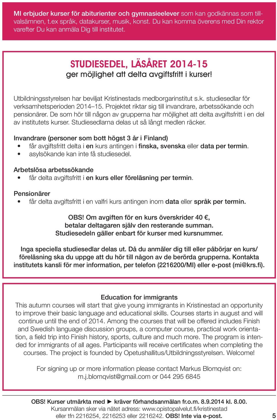 Utbildningsstyrelsen har beviljat Kristinestads medborgarinstitut s.k. studiesedlar för verksamhetsperioden 2014 15. Projektet riktar sig till invandrare, arbetssökande och pensionärer.