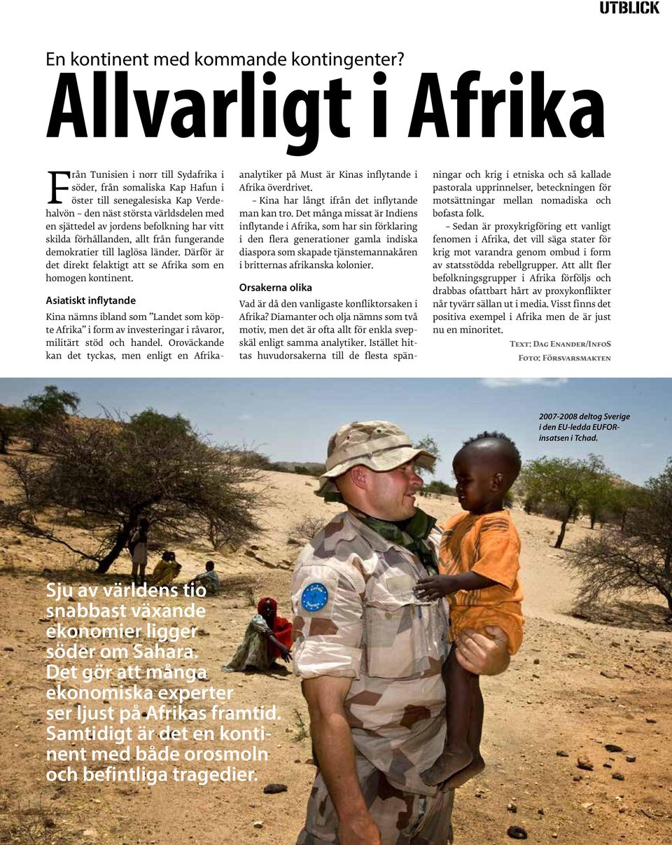 befolkning har vitt skilda förhållanden, allt från fungerande demokratier till laglösa länder. Därför är det direkt felaktigt att se Afrika som en homogen kontinent.