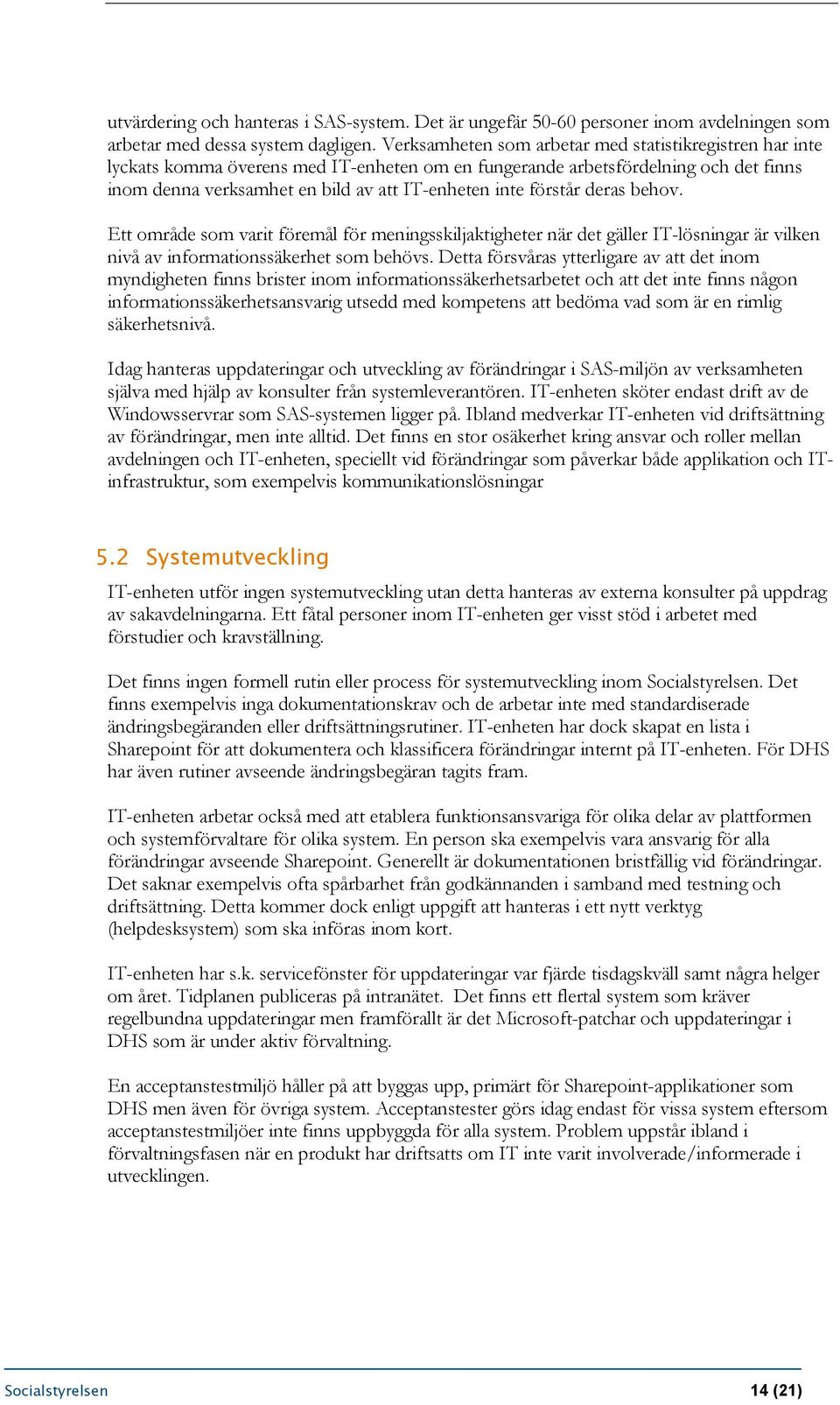 förstår deras behov. Ett område som varit föremål för meningsskiljaktigheter när det gäller IT-lösningar är vilken nivå av informationssäkerhet som behövs.