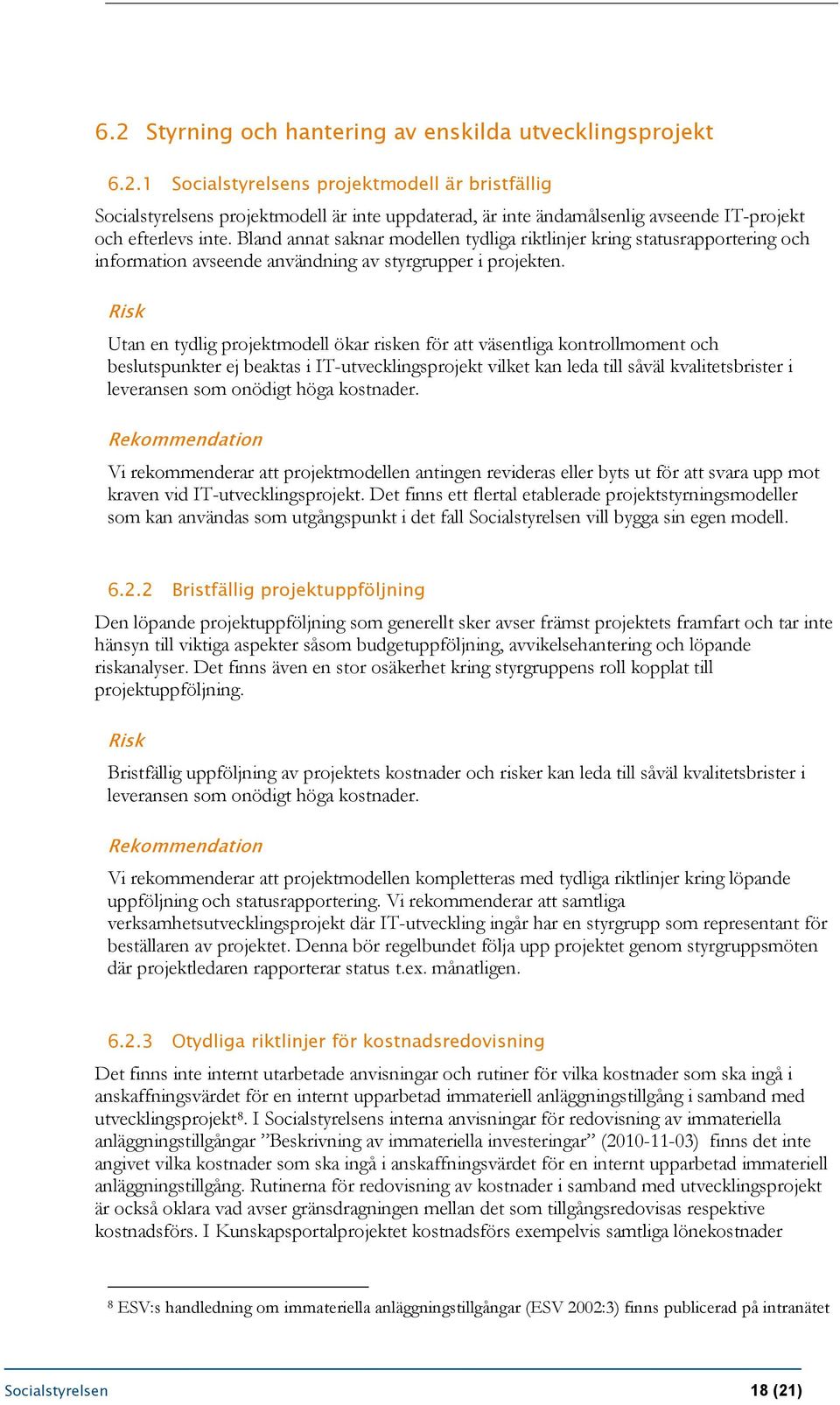 Utan en tydlig projektmodell ökar risken för att väsentliga kontrollmoment och beslutspunkter ej beaktas i IT-utvecklingsprojekt vilket kan leda till såväl kvalitetsbrister i leveransen som onödigt