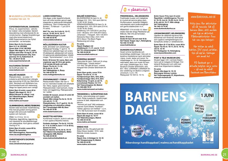 Entré: Barn 0 2 år fri entré. Barn 3 11 år 105 DKK Vuxen (från 12 år) 160 DKK Öppet: Alla dagar kl. 10 17, under påsken samt efter 16 maj kl. 10 18 Var?