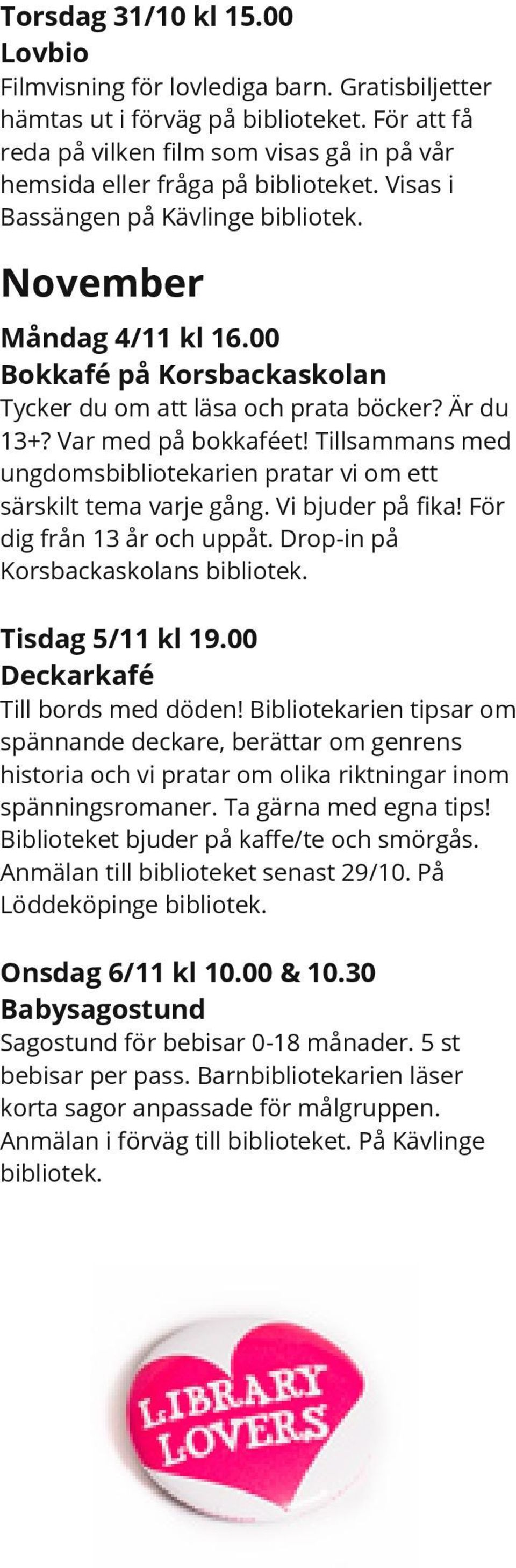 00 Bokkafé på Korsbackaskolan Tycker du om att läsa och prata böcker? Är du 13+? Var med på bokkaféet! Tillsammans med ungdomsbibliotekarien pratar vi om ett särskilt tema varje gång.