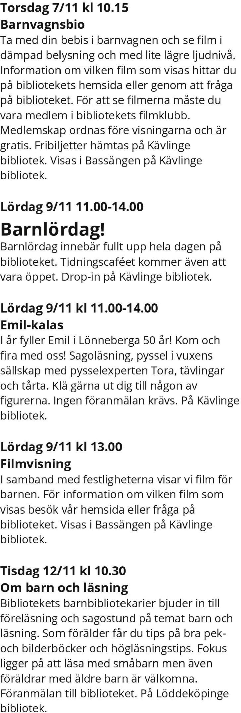 Medlemskap ordnas före visningarna och är gratis. Fribiljetter hämtas på Kävlinge Visas i Bassängen på Kävlinge Lördag 9/11 11.00-14.00 Barnlördag!