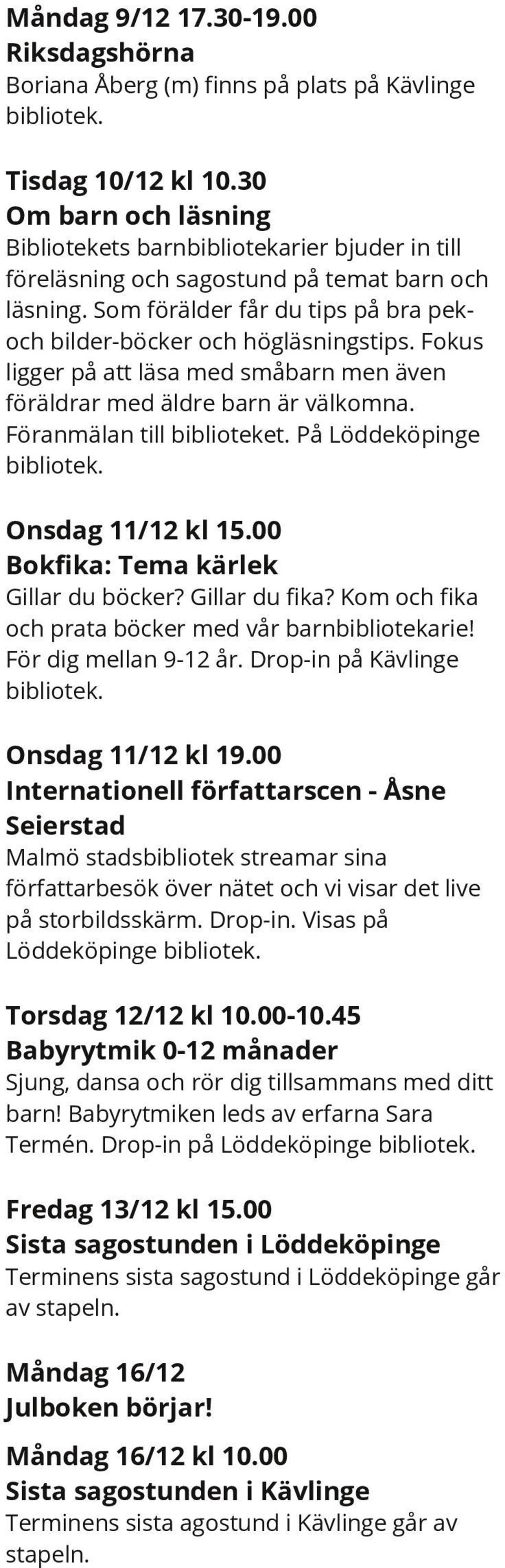 Fokus ligger på att läsa med småbarn men även föräldrar med äldre barn är välkomna. Föranmälan till biblioteket. På Löddeköpinge Onsdag 11/12 kl 15.00 Bokfika: Tema kärlek Gillar du böcker?