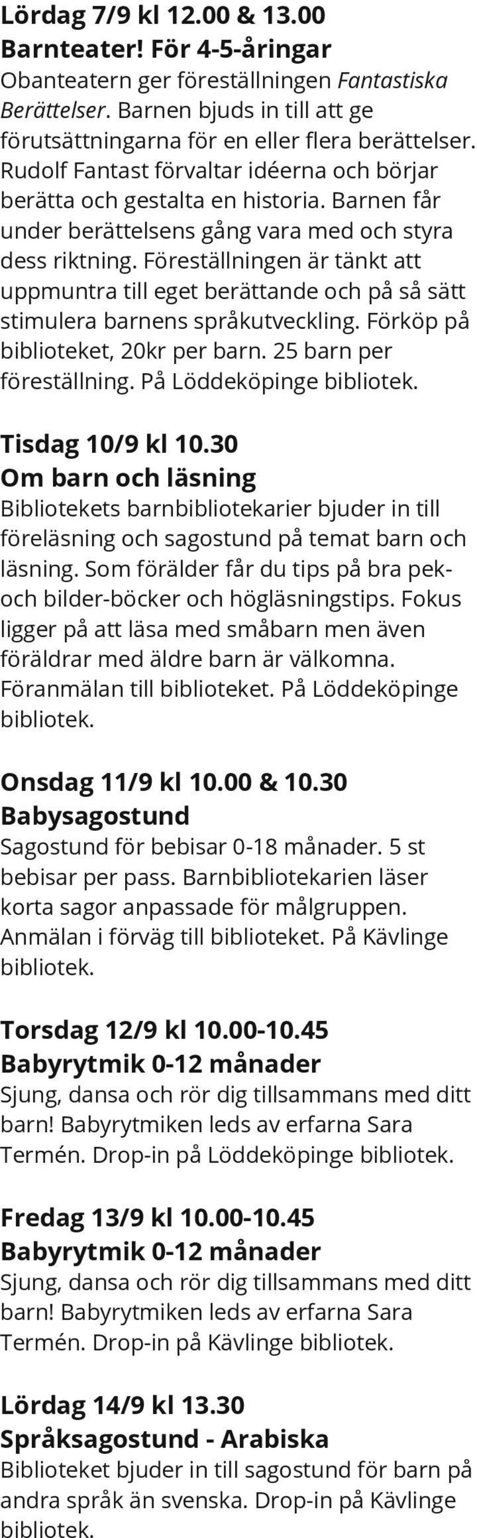 Föreställningen är tänkt att uppmuntra till eget berättande och på så sätt stimulera barnens språkutveckling. Förköp på biblioteket, 20kr per barn. 25 barn per föreställning.