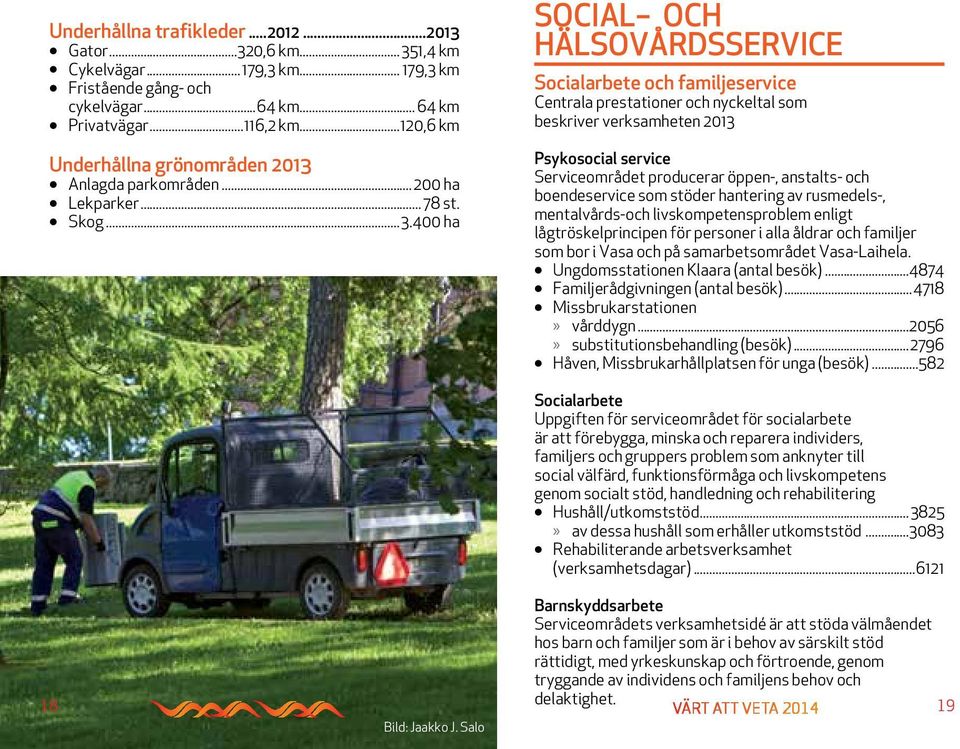 400 ha SOCIAL OCH HÄLSOVÅRDSSERVICE Socialarbete och familjeservice Centrala prestationer och nyckeltal som beskriver verksamheten 2013 Psykosocial service Serviceområdet producerar öppen-, anstalts-