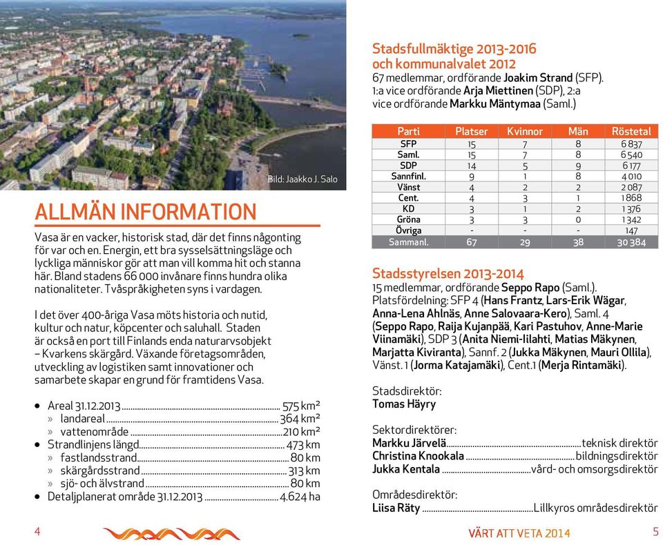 Bland stadens 66 000 invånare finns hundra olika nationaliteter. Tvåspråkigheten syns i vardagen. I det över 400-åriga Vasa möts historia och nutid, kultur och natur, köpcenter och saluhall.