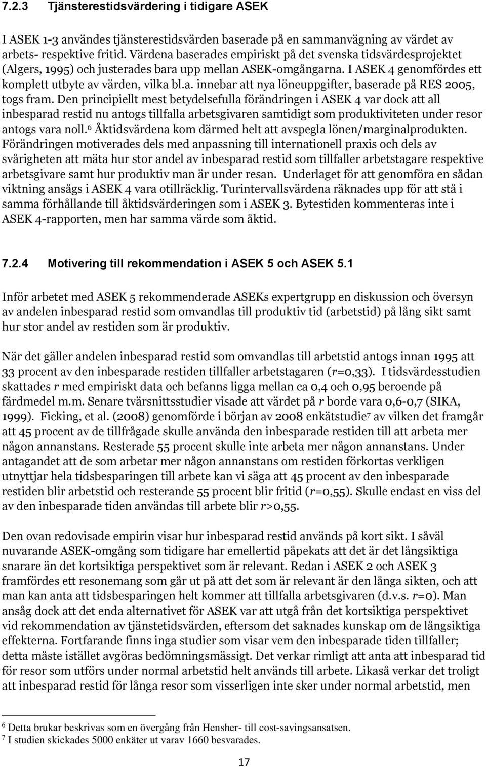 Den principiellt mest betydelsefulla förändringen i ASEK 4 var dock att all inbesparad restid nu antogs tillfalla arbetsgivaren samtidigt som produktiviteten under resor antogs vara noll.