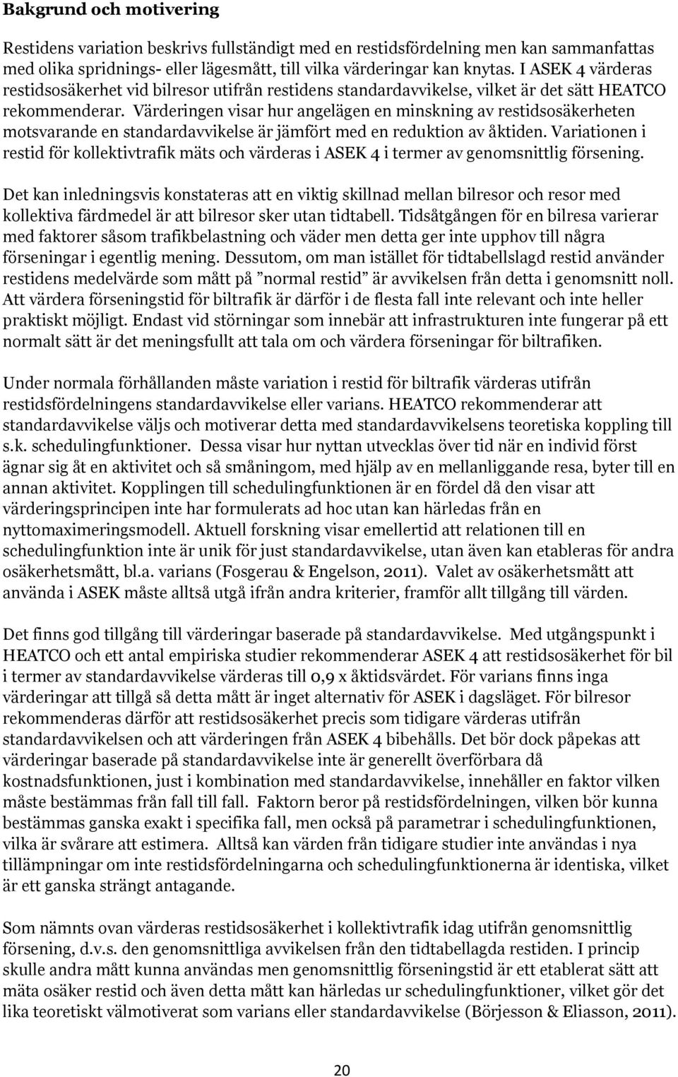 Värderingen visar hur angelägen en minskning av restidsosäkerheten motsvarande en standardavvikelse är jämfört med en reduktion av åktiden.