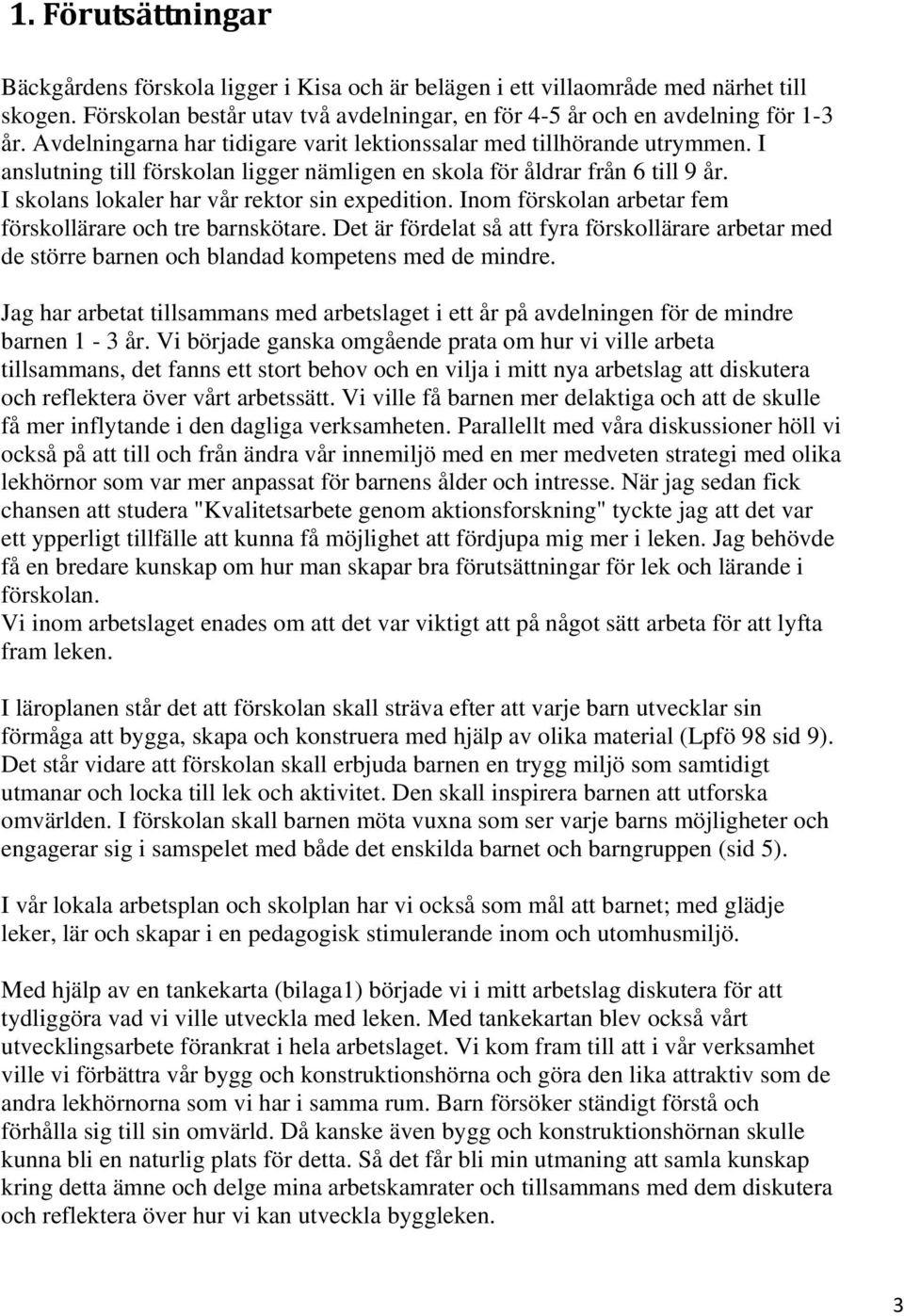 I skolans lokaler har vår rektor sin expedition. Inom förskolan arbetar fem förskollärare och tre barnskötare.