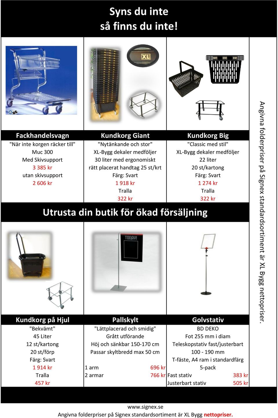 30 liter med ergonomiskt rätt placerat handtag 25 st/krt 22 liter 20 st/kartong utan skivsupport 2 606 kr 1 918 kr 1 274 kr Tralla Tralla 322 kr 322 kr Utrusta din butik för ökad försäljning Kundkorg