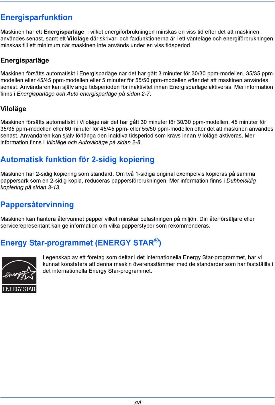 Energisparläge Maskinen försätts automatiskt i Energisparläge när det har gått 3 minuter för 30/30 ppm-modellen, 35/35 ppmmodellen eller 45/45 ppm-modellen eller 5 minuter för 55/50 ppm-modellen