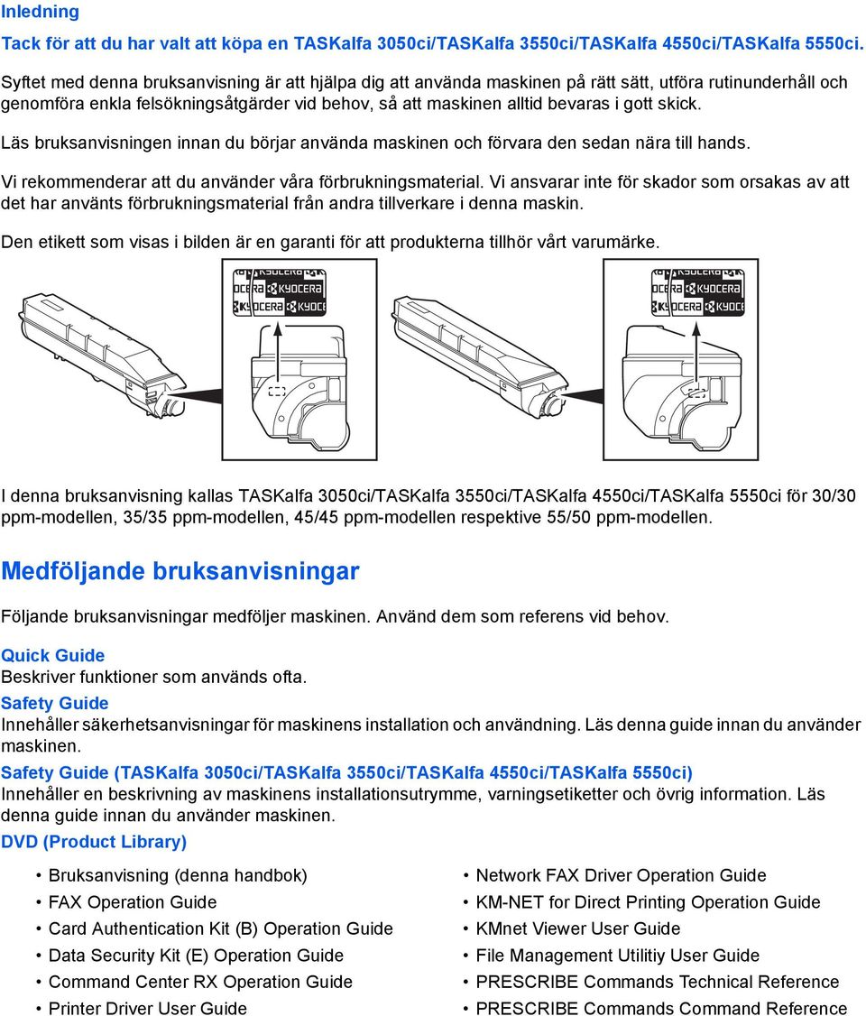 skick. Läs bruksanvisningen innan du börjar använda maskinen och förvara den sedan nära till hands. Vi rekommenderar att du använder våra förbrukningsmaterial.