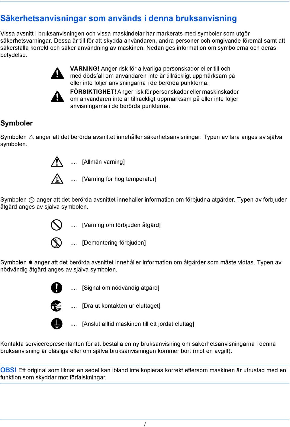 Symboler VARNING! Anger risk för allvarliga personskador eller till och med dödsfall om användaren inte är tillräckligt uppmärksam på eller inte följer anvisningarna i de berörda punkterna.