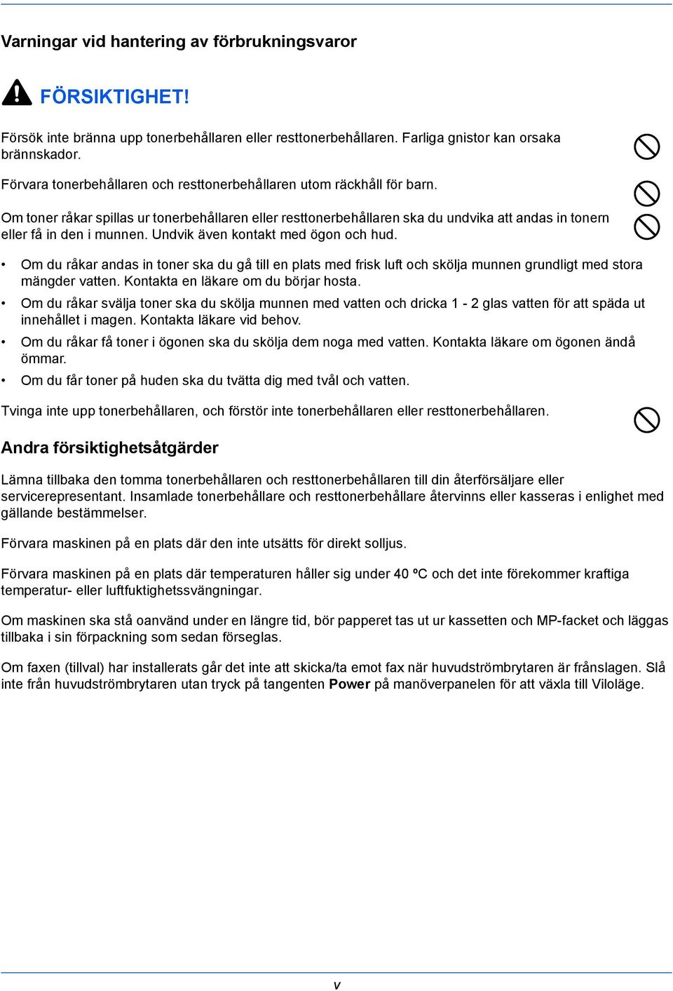 Undvik även kontakt med ögon och hud. Om du råkar andas in toner ska du gå till en plats med frisk luft och skölja munnen grundligt med stora mängder vatten. Kontakta en läkare om du börjar hosta.