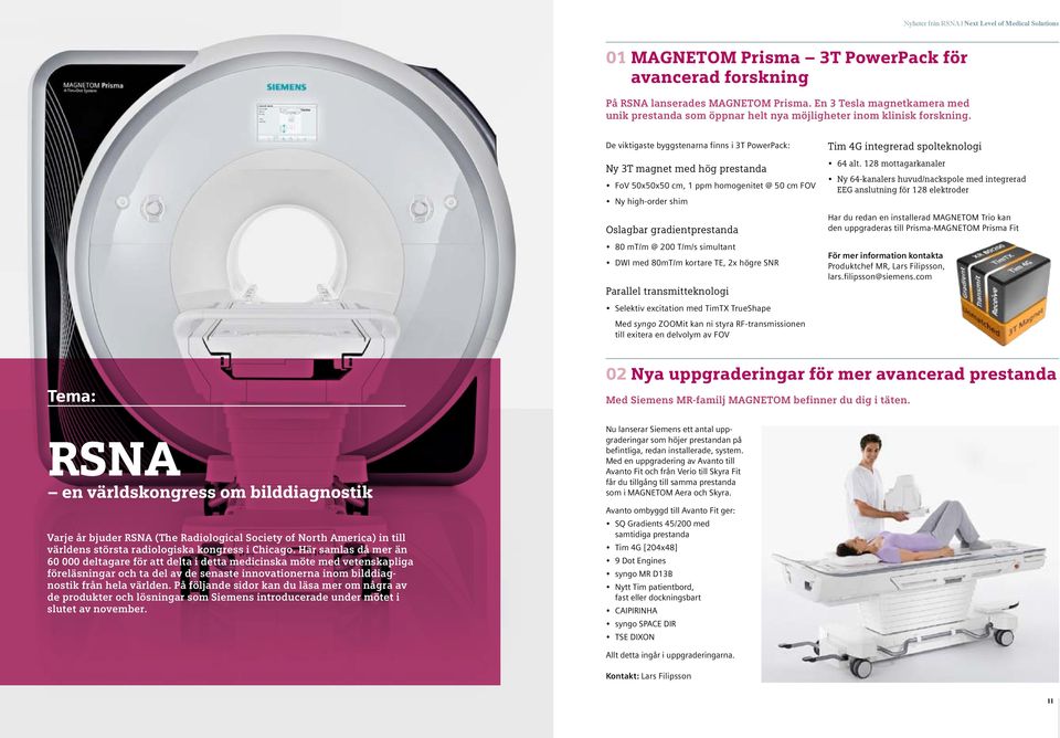 De viktigaste byggstenarna finns i 3T PowerPack: Ny 3T magnet med hög prestanda FoV 50x50x50 cm, 1 ppm homogenitet @ 50 cm FOV Ny high-order shim Oslagbar gradientprestanda 80 mt/m @ 200 T/m/s