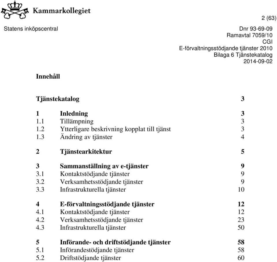 2 Verksamhetsstödjande tjänster 9 3.3 Infrastrukturella tjänster 10 4 E-förvaltningsstödjande tjänster 12 4.