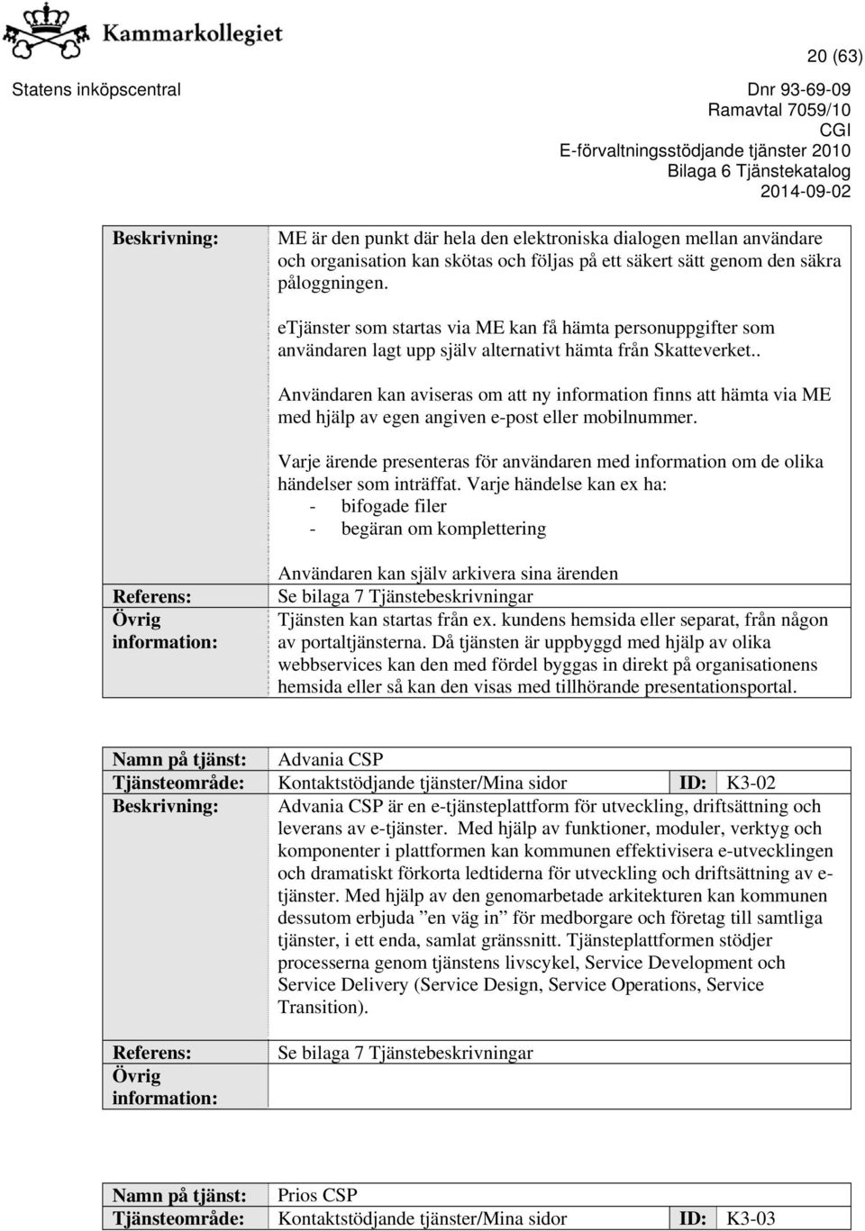 . Användaren kan aviseras om att ny information finns att hämta via ME med hjälp av egen angiven e-post eller mobilnummer.