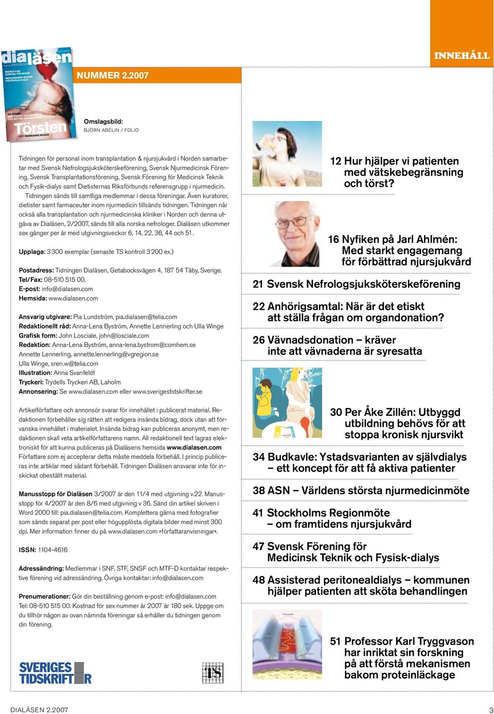 2007 1 Omslagsbild: björn abelin / folio Tidningen för personal inom transplantation & njursjukvård i Norden samarbetar med Svensk Nefrologsjuksköterskeförening, Svensk Njurmedicinsk Förening, Svensk