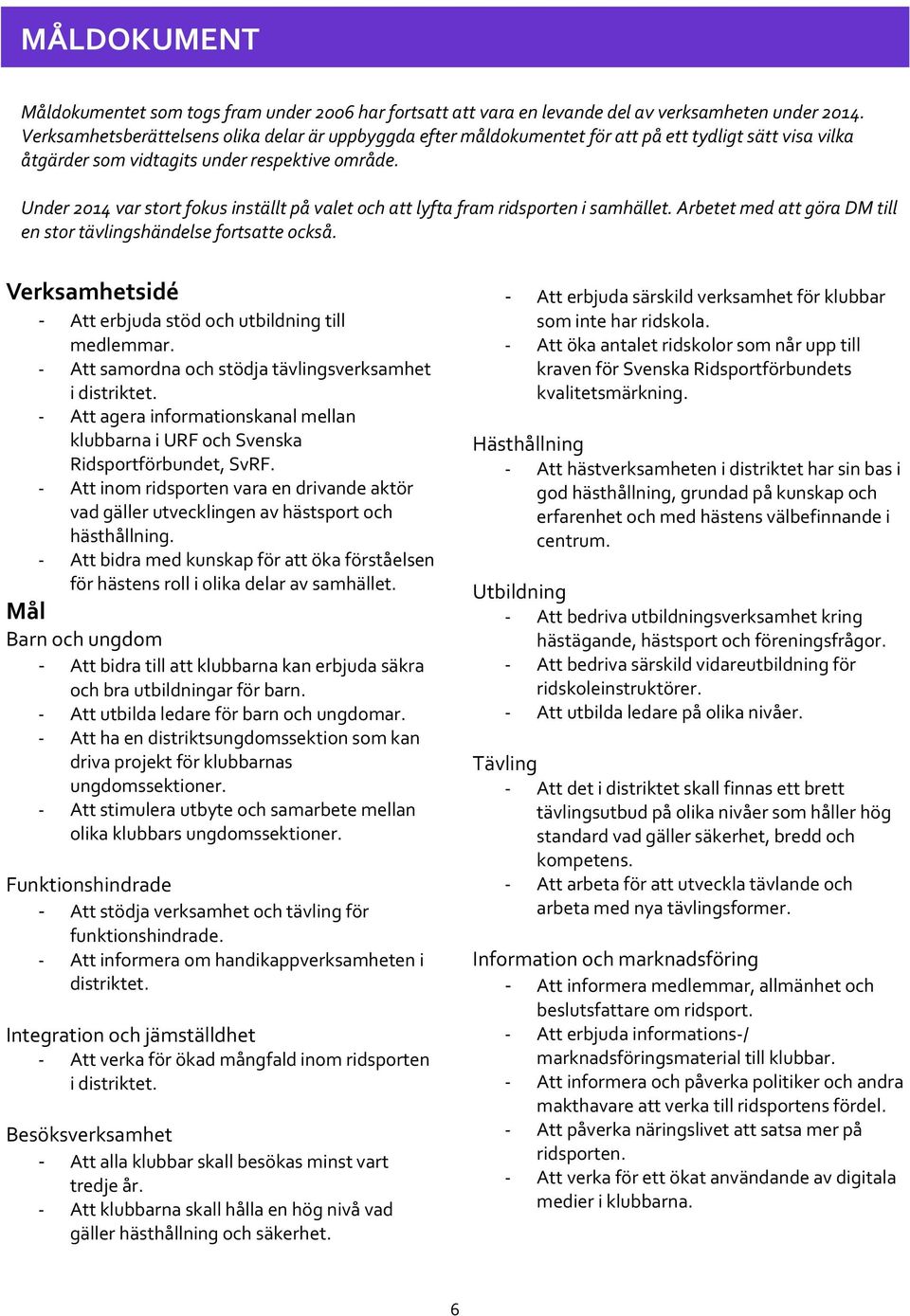 Under 2014 var stort fokus inställt på valet och att lyfta fram ridsporten i samhället. Arbetet med att göra DM till en stor tävlingshändelse fortsatte också.