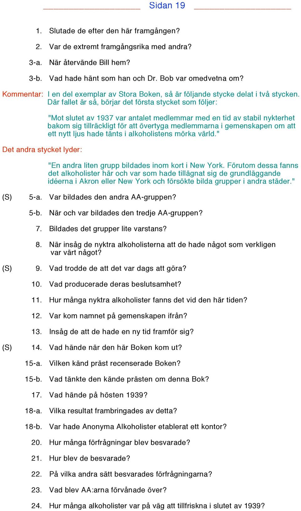 Där fallet är så, börjar det första stycket som följer: Det andra stycket lyder: "Mot slutet av 1937 var antalet medlemmar med en tid av stabil nykterhet bakom sig tillräckligt för att övertyga