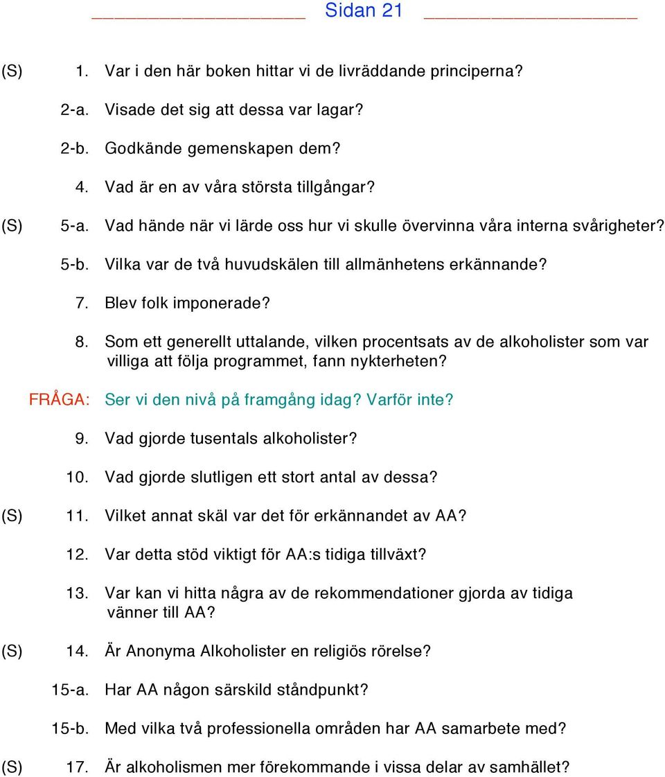 Som ett generellt uttalande, vilken procentsats av de alkoholister som var villiga att följa programmet, fann nykterheten? FRÅGA: Ser vi den nivå på framgång idag? Varför inte? 9.