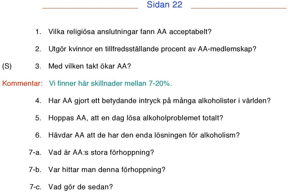 Har AA gjort ett betydande intryck på många alkoholister i världen? 5. Hoppas AA, att en dag lösa alkoholproblemet totalt?