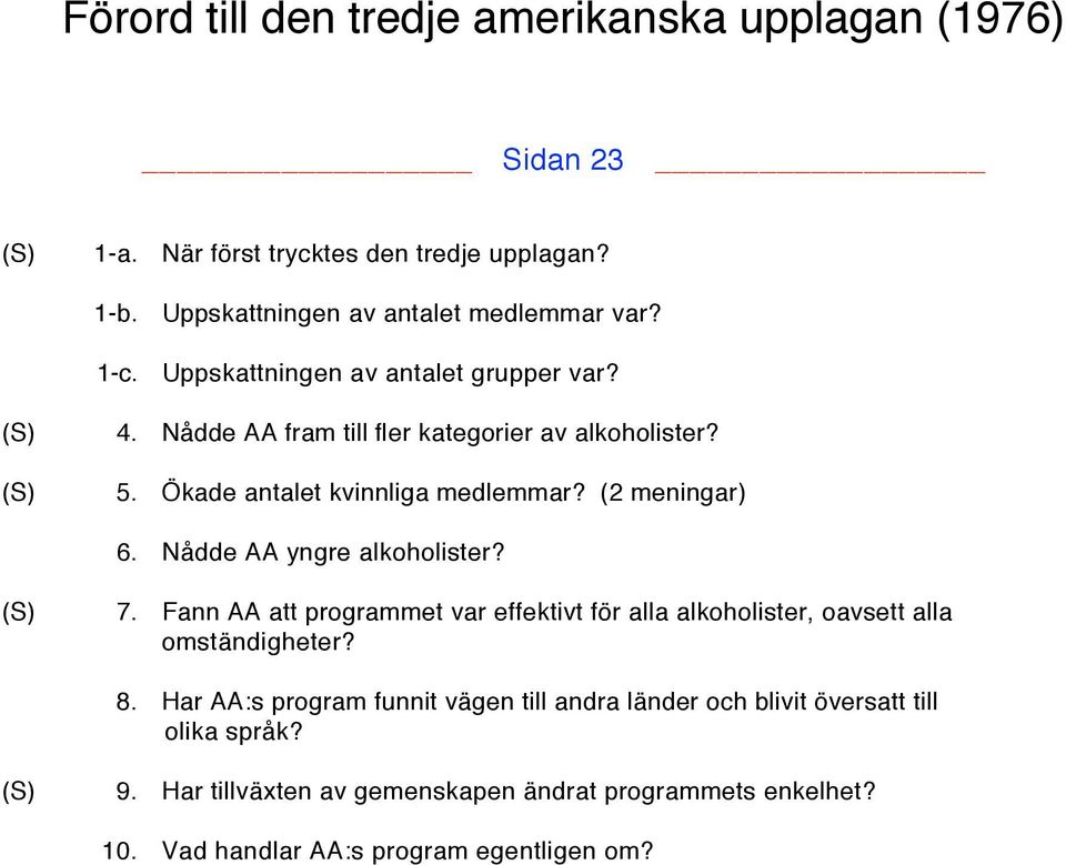 Nådde AA yngre alkoholister? (S) 7. Fann AA att programmet var effektivt för alla alkoholister, oavsett alla omständigheter? 8.