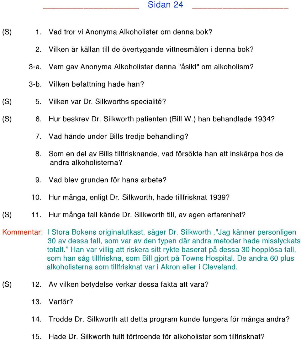 Som en del av Bills tillfrisknande, vad försökte han att inskärpa hos de andra alkoholisterna? 9. Vad blev grunden för hans arbete? 10. Hur många, enligt Dr. Silkworth, hade tillfrisknat 1939? (S) 11.