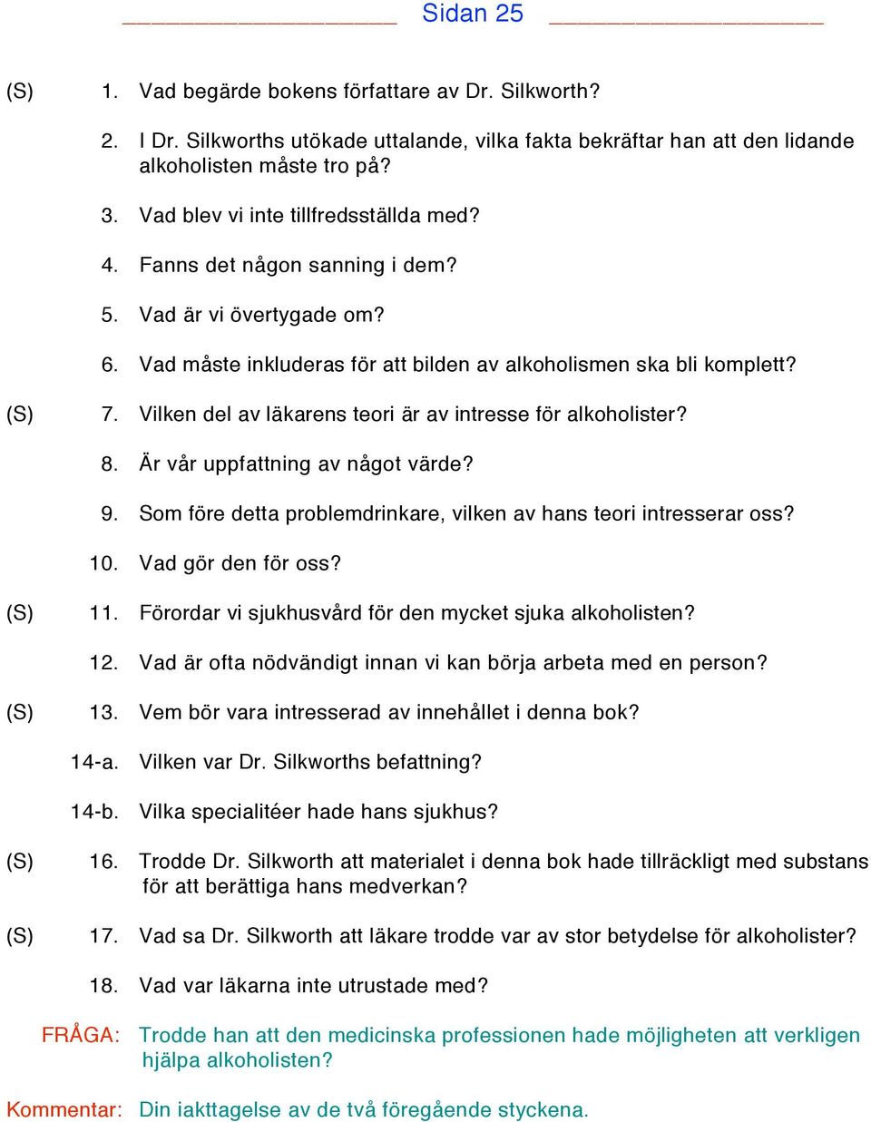 Vilken del av läkarens teori är av intresse för alkoholister? 8. Är vår uppfattning av något värde? 9. Som före detta problemdrinkare, vilken av hans teori intresserar oss? 10. Vad gör den för oss?