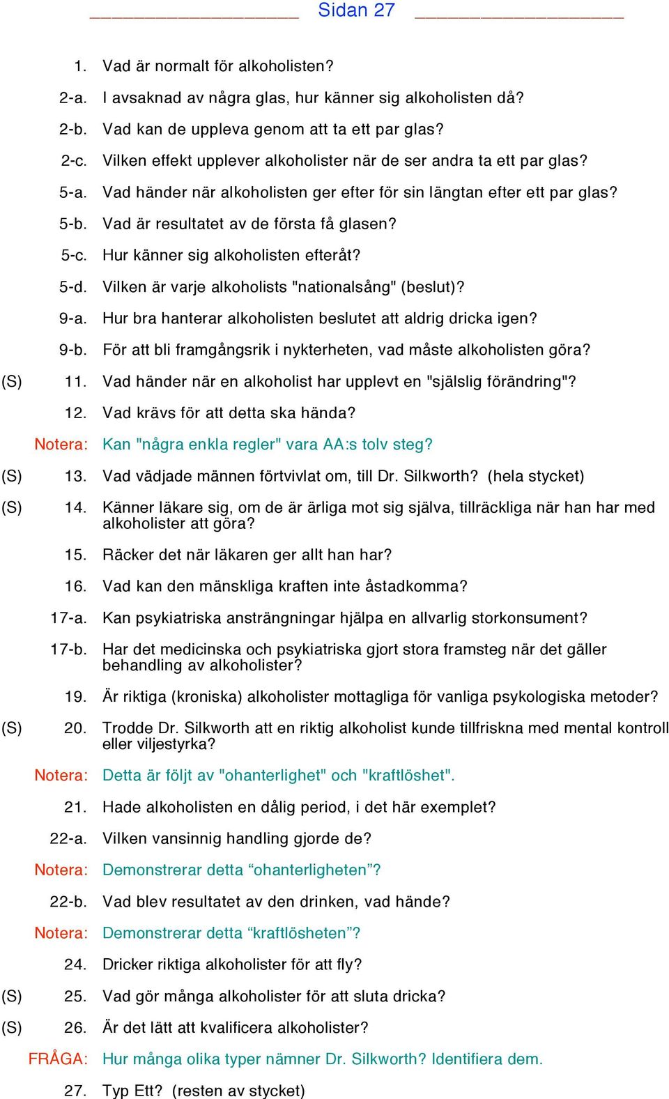 Hur känner sig alkoholisten efteråt? Vilken är varje alkoholists "nationalsång" (beslut)? Hur bra hanterar alkoholisten beslutet att aldrig dricka igen?