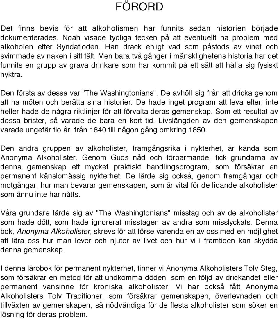 Men bara två gånger i mänsklighetens historia har det funnits en grupp av grava drinkare som har kommit på ett sätt att hålla sig fysiskt nyktra. Den första av dessa var "The Washingtonians".