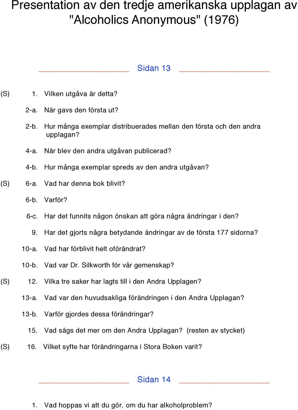 6-b. 6-c. Varför? Har det funnits någon önskan att göra några ändringar i den? 9. Har det gjorts några betydande ändringar av de första 177 sidorna? 10-a. 10-b. Vad har förblivit helt oförändrat?